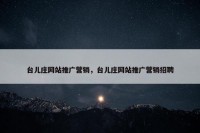 台儿庄网站推广营销，台儿庄网站推广营销招聘