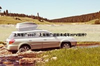 上海推广seo？ 上海推广适龄未成年HPV接种？