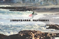 上饶网站开发大概费用，网站开发需要多久