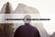 小程序如何接网站开发？ 微信小程序怎么和网站对接？
