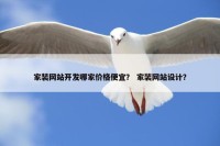 家装网站开发哪家价格便宜？ 家装网站设计？