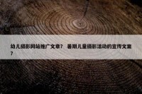 幼儿摄影网站推广文章？ 暑期儿童摄影活动的宣传文案？