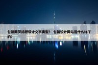 包装网页排版设计文字类型？ 包装设计网站是什么样子的？
