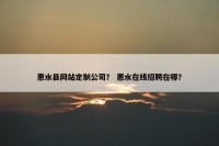 惠水县网站定制公司？ 惠水在线招聘在哪？