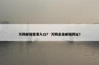 万网邮箱登录入口？ 万网企业邮箱网址？