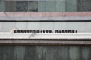延安无障碍网页设计有哪些，网站无障碍设计
