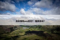 白云搜狗seo优化？ 搜索白云？