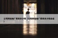 公司网站推广费用多少钱（公司网站推广费用多少钱合适）