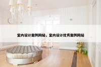 室内设计案例网站，室内设计优秀案例网站
