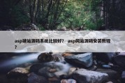 asp建站源码系统比较好？ asp网站源码安装教程？