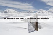 网页设计报告需要写什么？ 网页设计与制作报告模板？