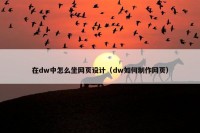 在dw中怎么坐网页设计（dw如何制作网页）
