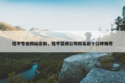 桂平专业网站定制，桂平装修公司排名前十口碑推荐