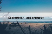 无备案网站如何推广，没有备案的网站合法吗