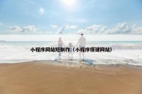 小程序网站短制作（小程序搭建网站）