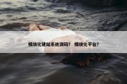 模块化建站系统源码？ 模块化平台？