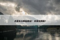 内蒙古小网站建设？ 内蒙古网络？