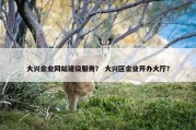 大兴企业网站建设服务？ 大兴区企业开办大厅？