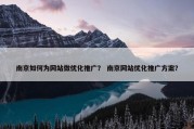 南京如何为网站做优化推广？ 南京网站优化推广方案？