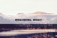 网页设计更好用店，网页设计?