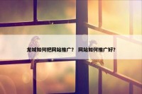 龙城如何把网站推广？ 网站如何推广好？