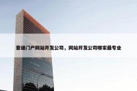 靠谱门户网站开发公司，网站开发公司哪家最专业