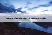 海陵区网页设计价格报价？ 网页设计多少钱一张？