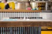化妆品网购哪个好（化妆品网购哪个好用）