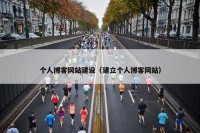 个人博客网站建设（建立个人博客网站）