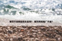 餐饮行业网站优化宣传？ 餐饮网络推广方案？