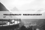 铁西区企业网站建设公司？ 铁西区国有企业综合服务中心？