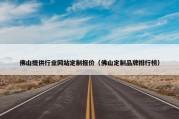 佛山提供行业网站定制报价（佛山定制品牌排行榜）