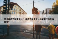 杭州响应式网页设计？ 响应式网页设计的关键技术包括哪些？