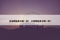 企业网站多少钱一年？ 公司网站多少钱一年？