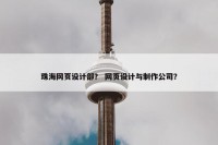 珠海网页设计部？ 网页设计与制作公司？