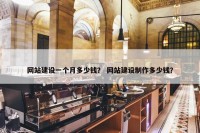 网站建设一个月多少钱？ 网站建设制作多少钱？