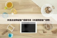 许昌企业网站推广招商引资（许昌网络推广招聘）