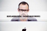 搜索生成器制作网站（如何制作搜索引擎网页）