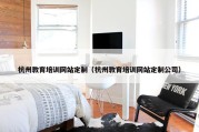 杭州教育培训网站定制（杭州教育培训网站定制公司）