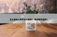 怎么做线上网页设计案例？ 制作网页案例？