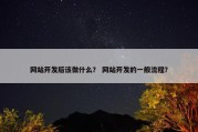 网站开发后该做什么？ 网站开发的一般流程？
