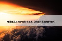 网站开发及维护协议书范本（网站开发及维护合同）
