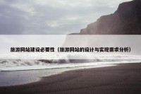 旅游网站建设必要性（旅游网站的设计与实现需求分析）