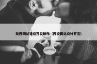 陕西网站建设开发制作（西安网站设计开发）