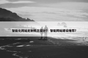 智能化网站定制概念设计？ 智能网站建设推荐？