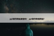 ppt制作网站课程吗？ ppt制作教程网站？