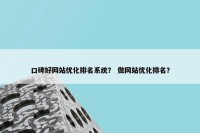 口碑好网站优化排名系统？ 做网站优化排名？