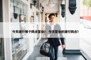 今天建行哪个网点营业？ 今天营业的建行网点？