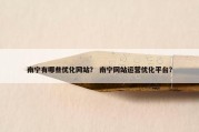 南宁有哪些优化网站？ 南宁网站运营优化平台？