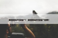 顺德网站开发推广？ 顺德网站开发推广招聘？